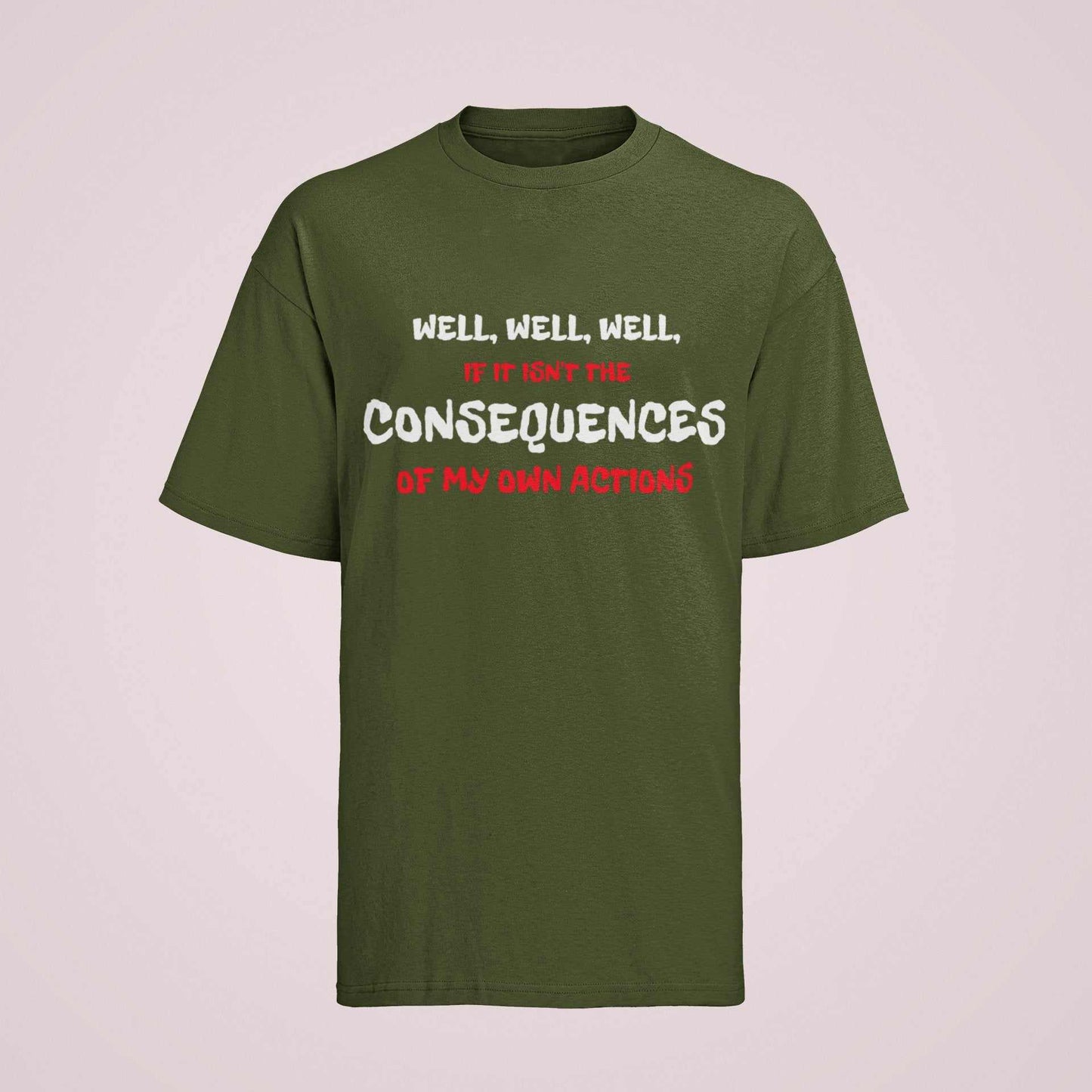 Funny Joke Slogan T shirt Well If It Isn't The Consequences Of My Own Galaxy Tees