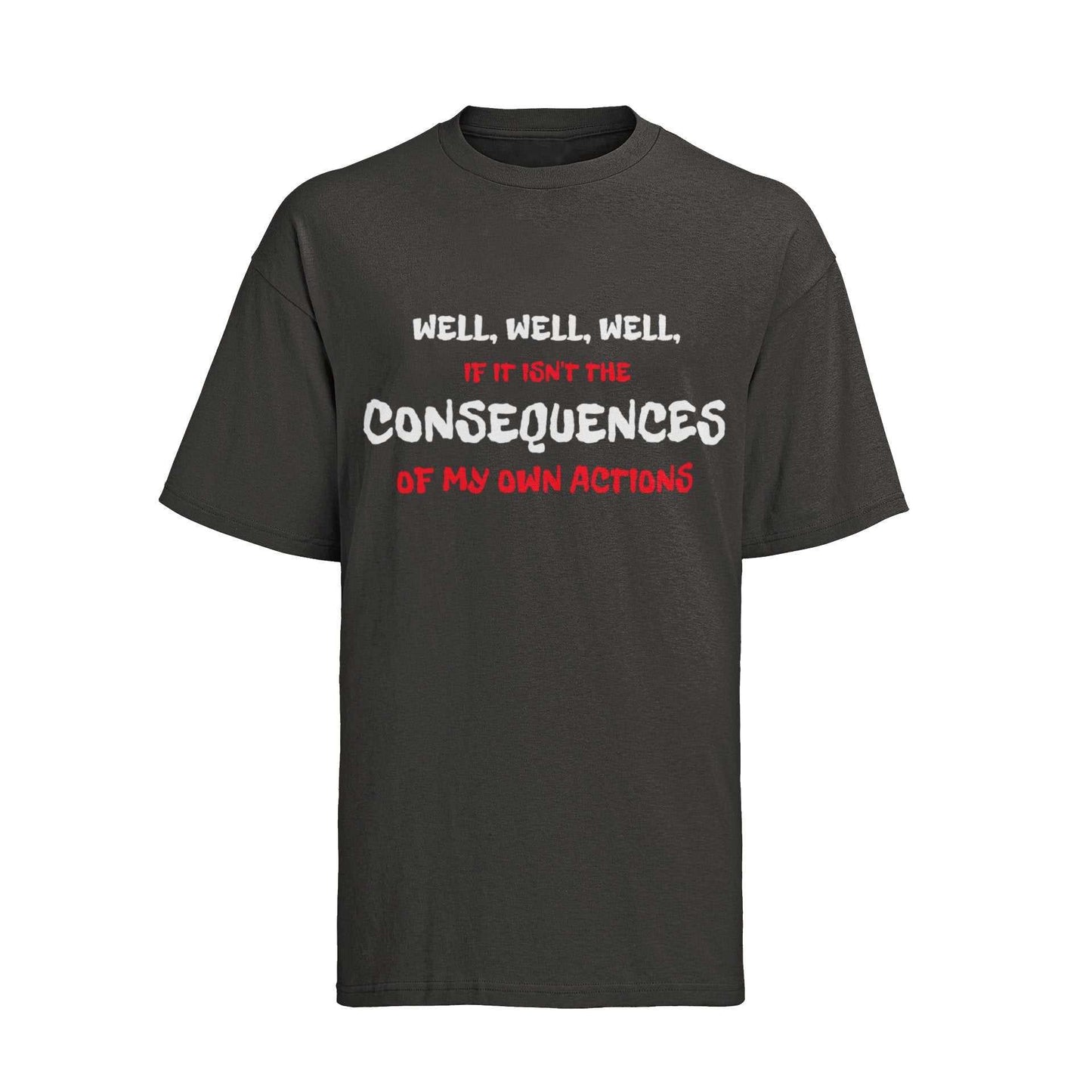 Funny Joke Slogan T shirt Well If It Isn't The Consequences Of My Own Galaxy Tees