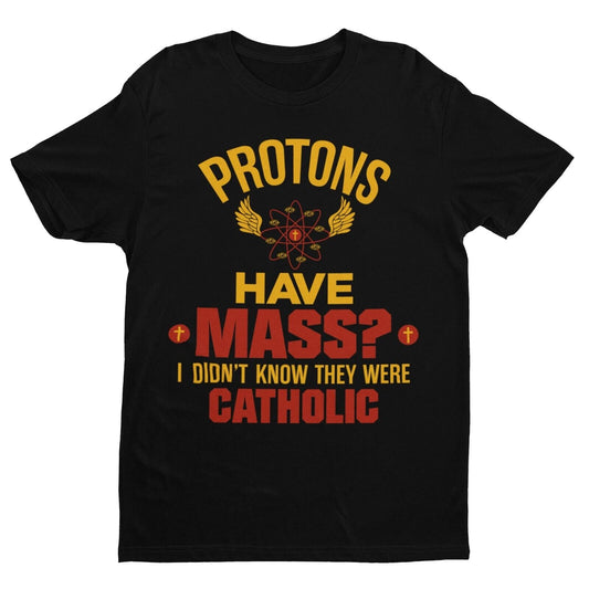 Funny Physics Pun T Shirt Protons Have Mass ? I Didn't Know They Were Galaxy Tees