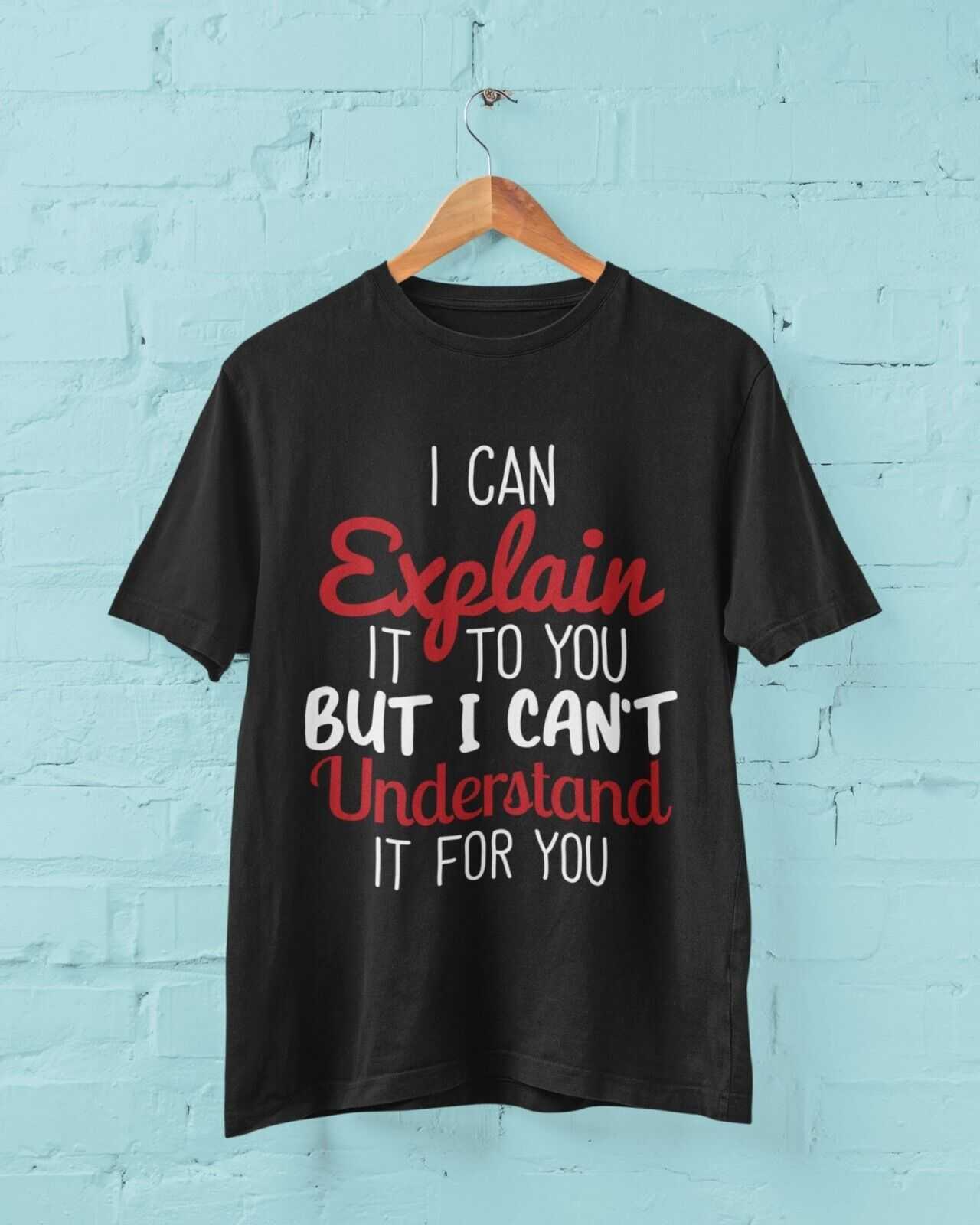 Funny Sarcastic T Shirt I CAN EXPLAIN IT TO YOU BUT CAN'T UNDERSTAND IGalaxy Tees