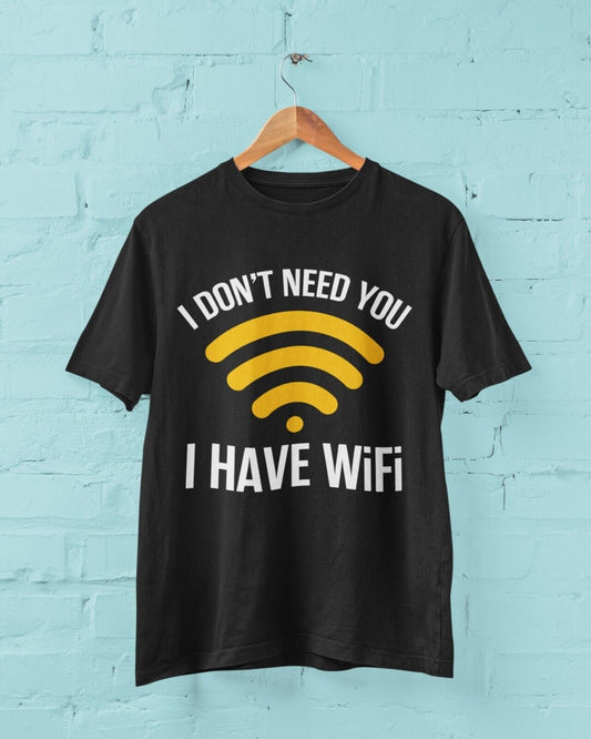 Funny Sarcastic T Shirt I DON'T NEED YOU I HAVE WIFI Joke Novelty RudeGalaxy Tees