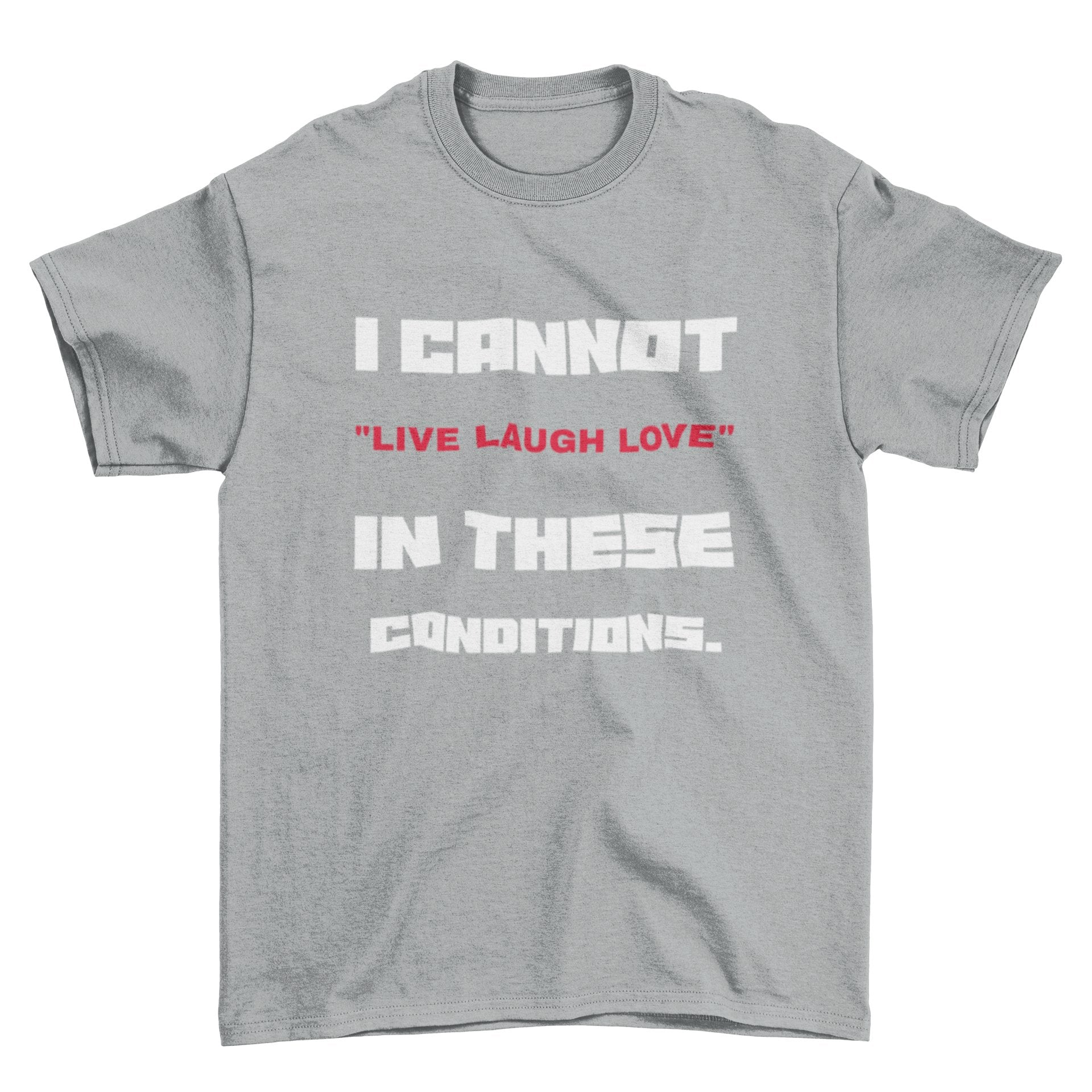 Funny Slogan T Shirt I Cannot Live Laugh Love In These Conditions SarcGalaxy Tees