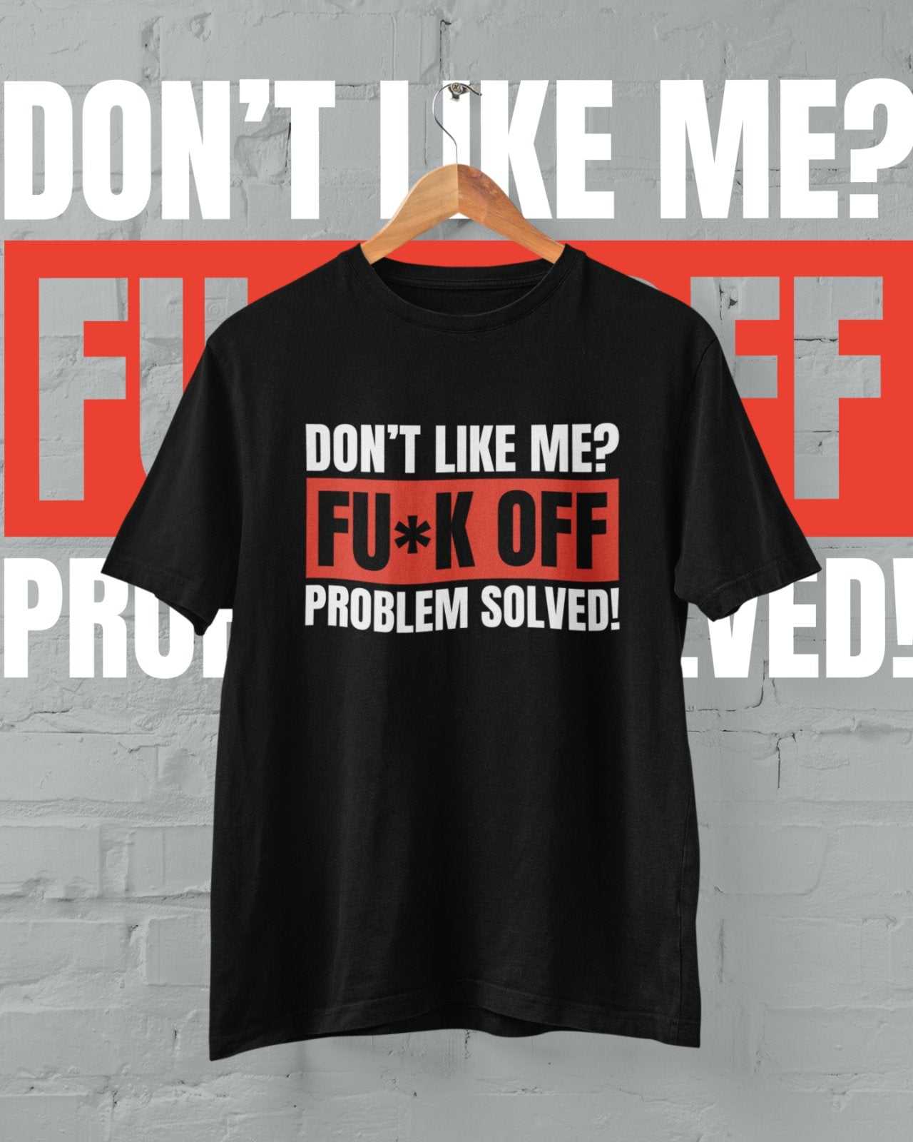 Funny T Shirt Don't Like Me? Fu*k Off Problem Solved T-ShirtGalaxy Tees