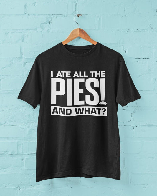 Funny T Shirt I ATE ALL THE PIES - AND WHAT fat joke football chant noGalaxy Tees