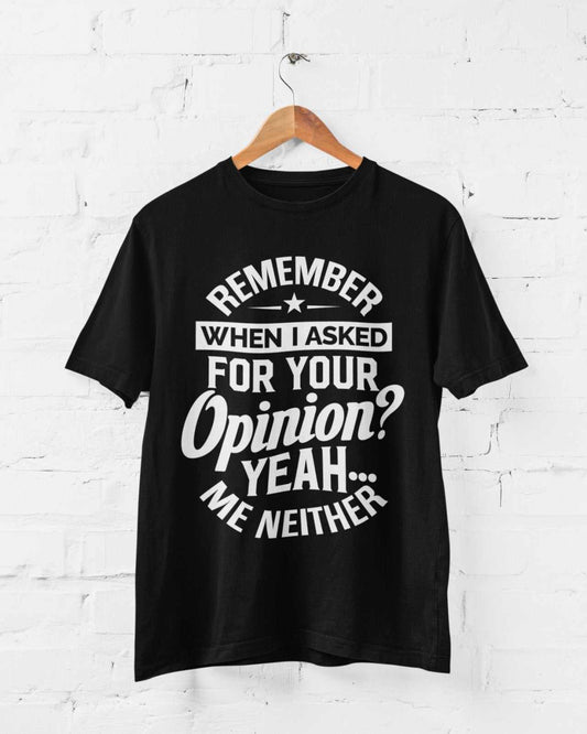 Funny T Shirt Remember When I Asked For Your Opinion Know It All Joke Galaxy Tees