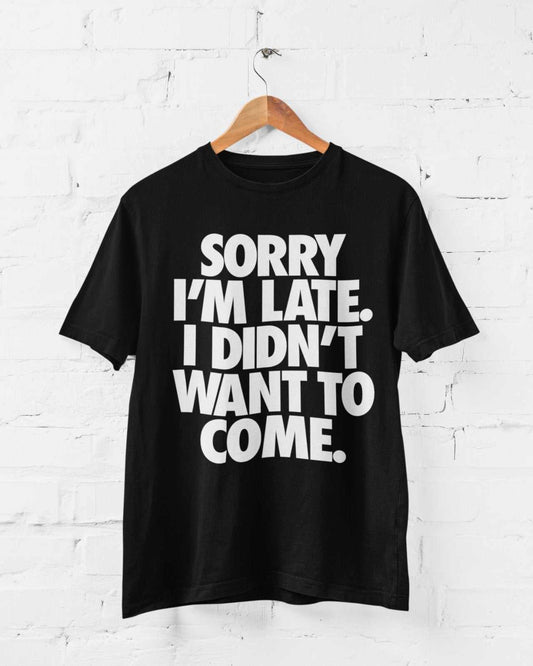 Funny T Shirt Sorry I'm Late I Didn't Want To Come Anti Social Joke InGalaxy Tees