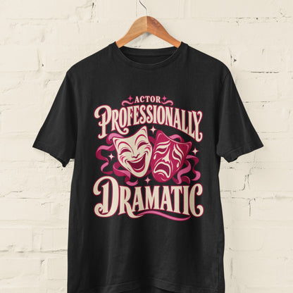 Actor Professionally Dramatic T-Shirt – Funny Theatre Gift