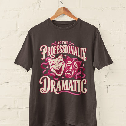 Actor Professionally Dramatic T-Shirt – Funny Theatre Gift