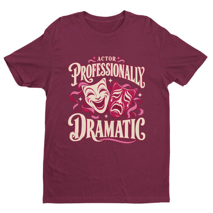 Actor Professionally Dramatic T-Shirt – Funny Theatre Gift