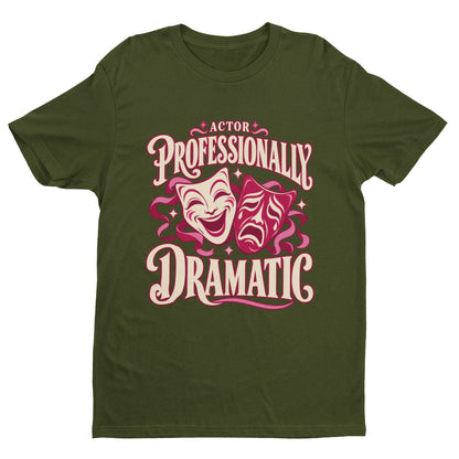 Actor Professionally Dramatic T-Shirt – Funny Theatre Gift