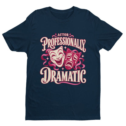 Actor Professionally Dramatic T-Shirt – Funny Theatre Gift
