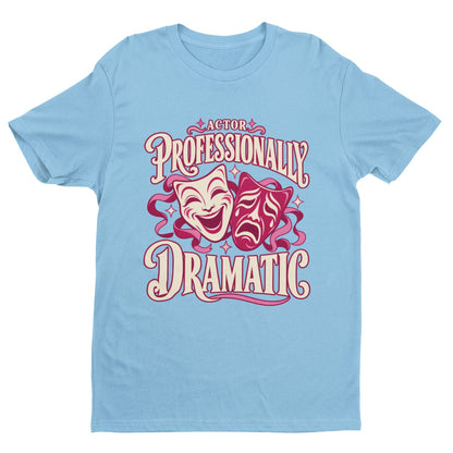 Actor Professionally Dramatic T-Shirt – Funny Theatre Gift