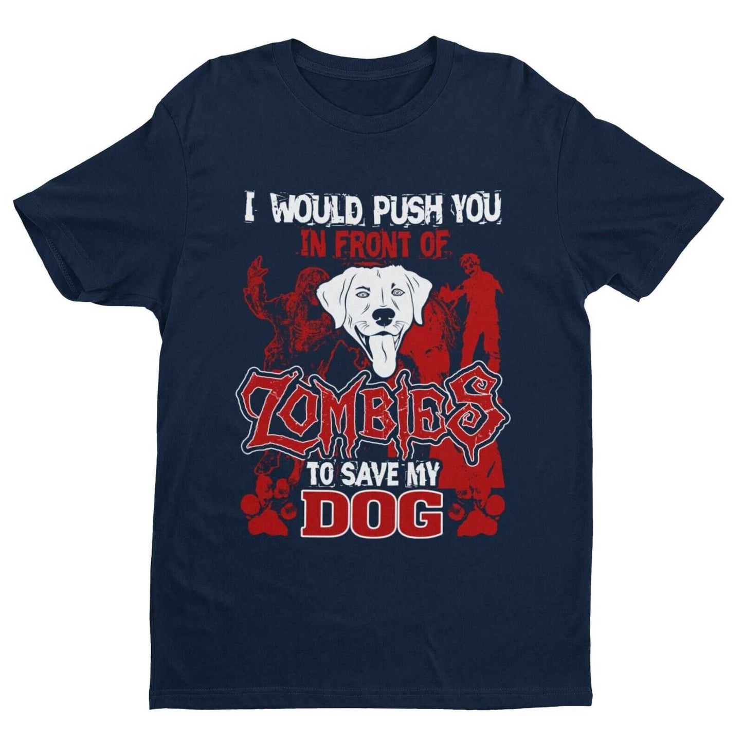 I WOULD PUSH YOU IN FRONT OF ZOMBIES TO SAVE MY DOG Funny Pet Lover T Galaxy Tees