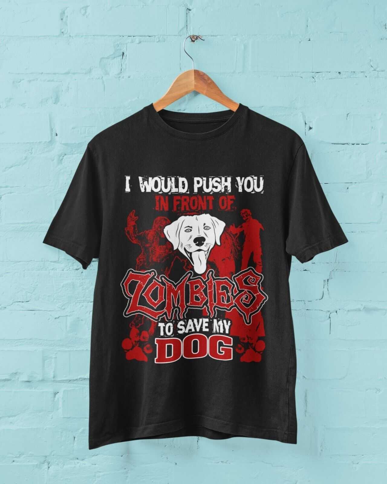 I WOULD PUSH YOU IN FRONT OF ZOMBIES TO SAVE MY DOG Funny Pet Lover T Galaxy Tees