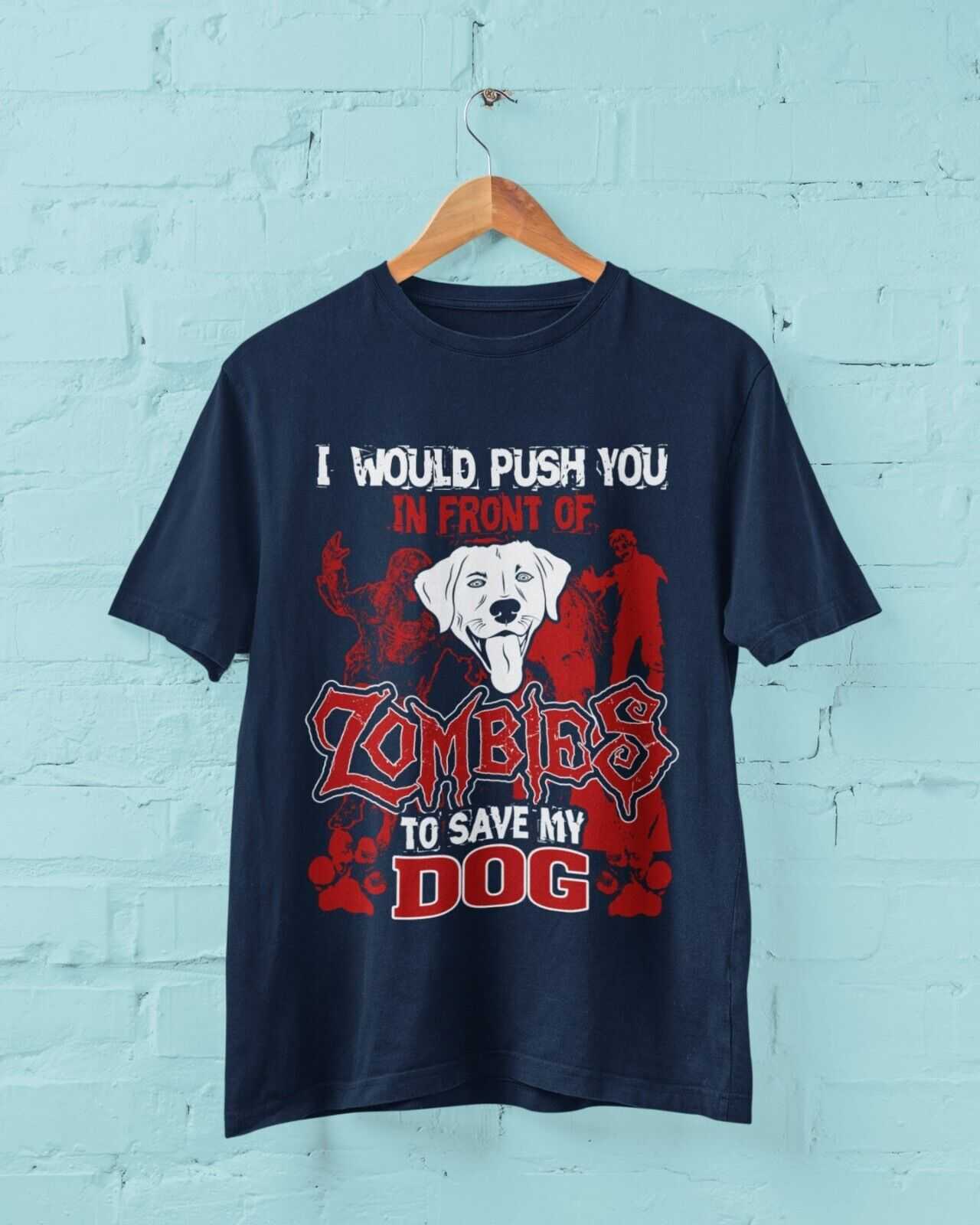 I WOULD PUSH YOU IN FRONT OF ZOMBIES TO SAVE MY DOG Funny Pet Lover T Galaxy Tees