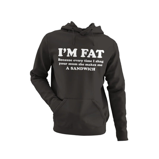 I'M FAT Because Every Time I Sh*g Your Mum She Makes Me A Sandwich FunGalaxy Tees