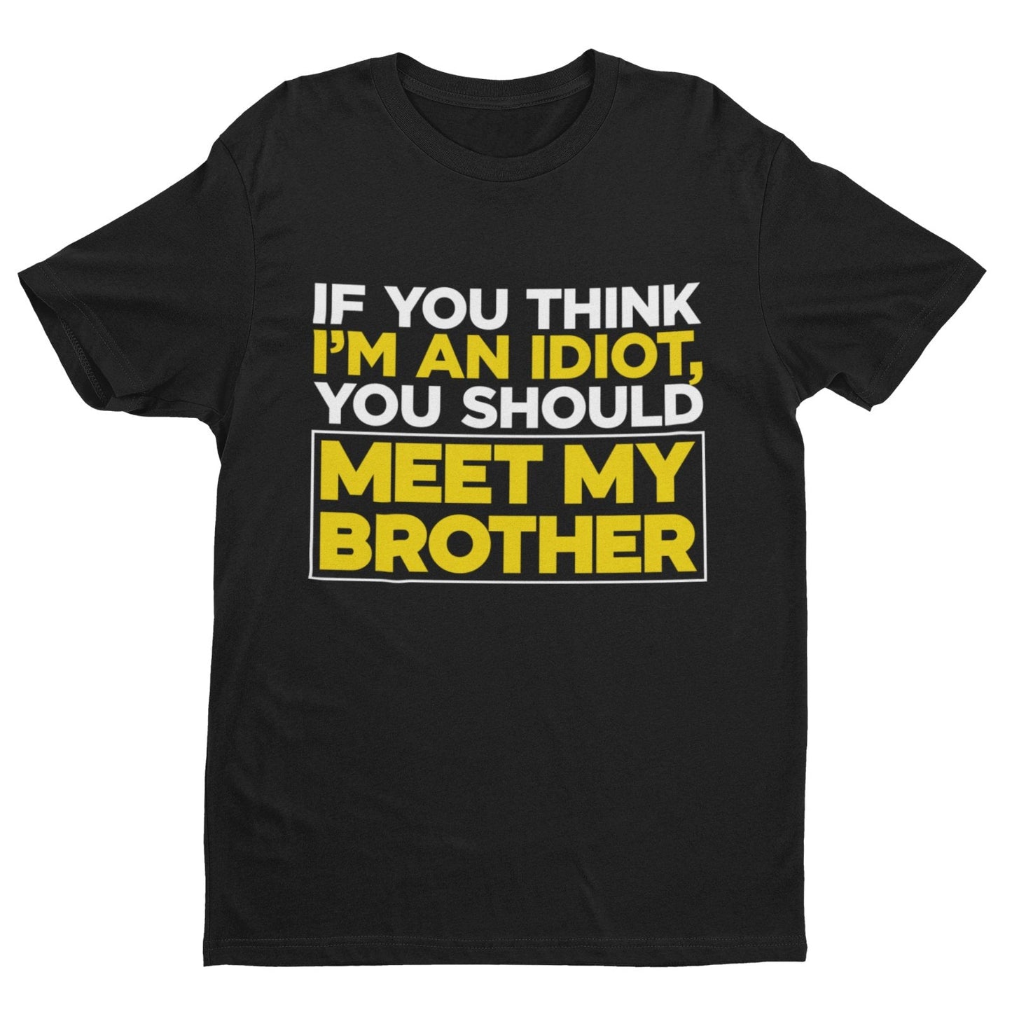 If You Think I'm An Idiot You Should Meet My Brother Funny T Shirt SibGalaxy Tees