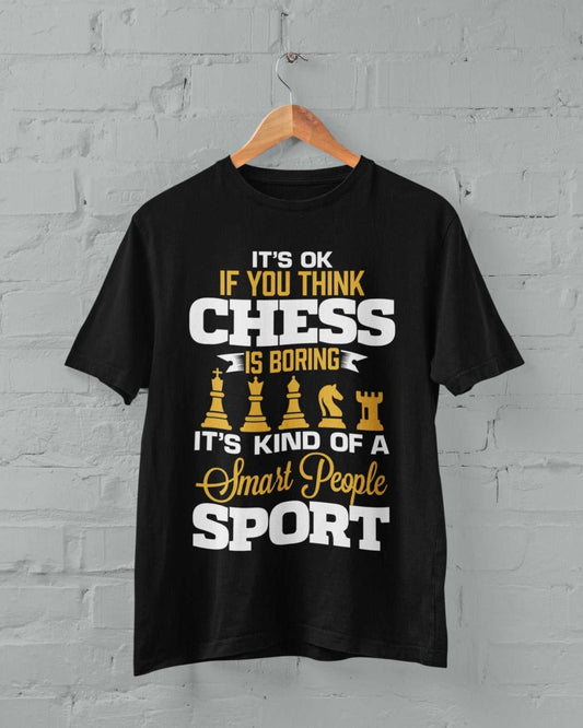 It's OK If You Think Chess Is Boring It's Kind Of A Smart People SportGalaxy Tees