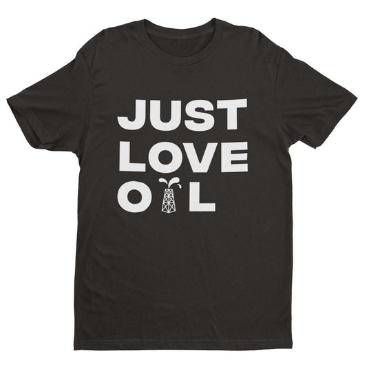 Just Love Oil T-Shirt | Funny | Climate Change Spoof | Anti Woke GretaGalaxy Tees