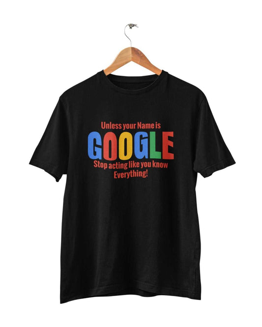 Sarcastic T Shirt Unless Your Name Google Stop Acting Like You Know EvGalaxy Tees