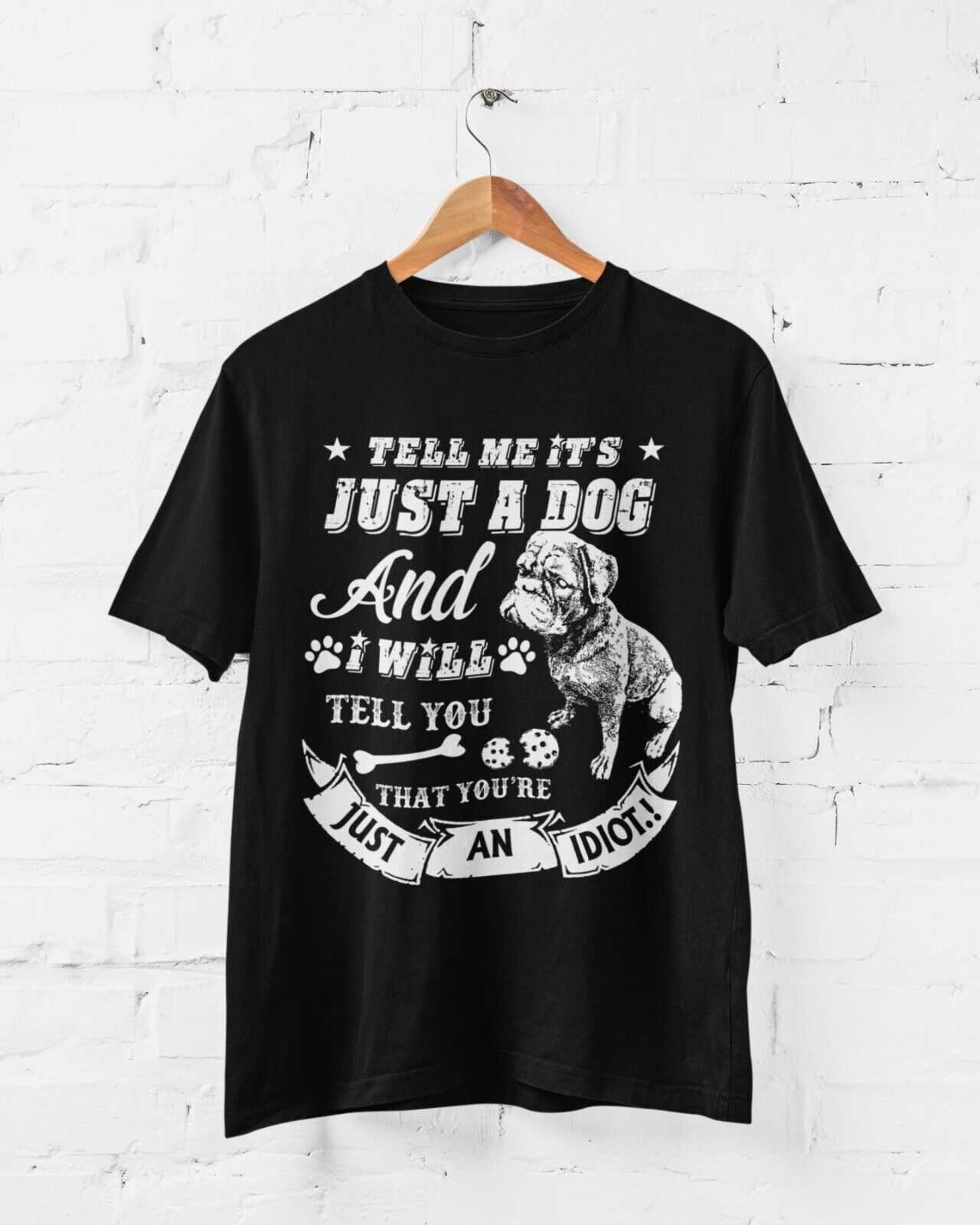 Tell Me It's Just A Dog And I Will Tell You That You're  An Idiot T ShGalaxy Tees