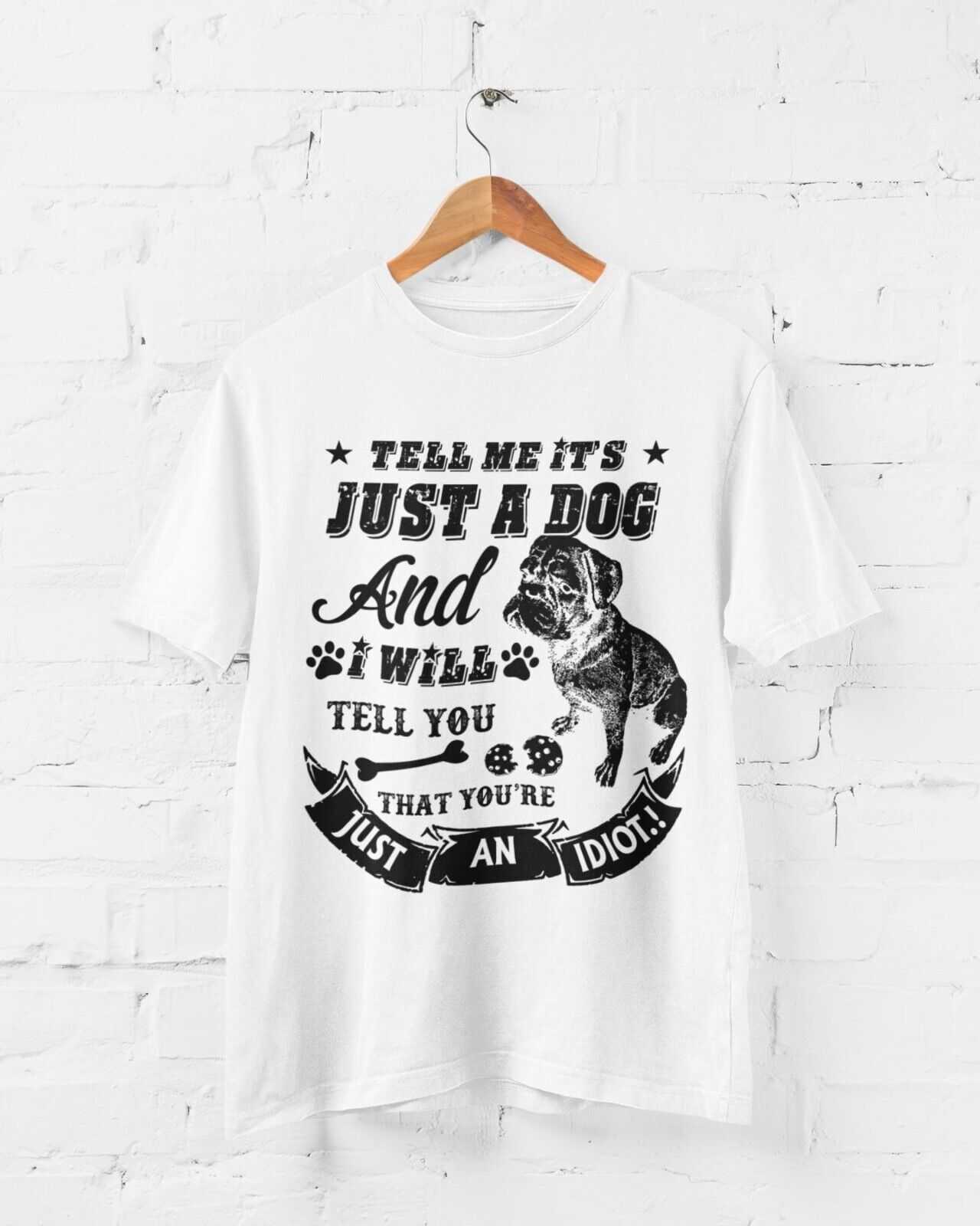 Tell Me It's Just A Dog And I Will Tell You That You're  An Idiot T ShGalaxy Tees