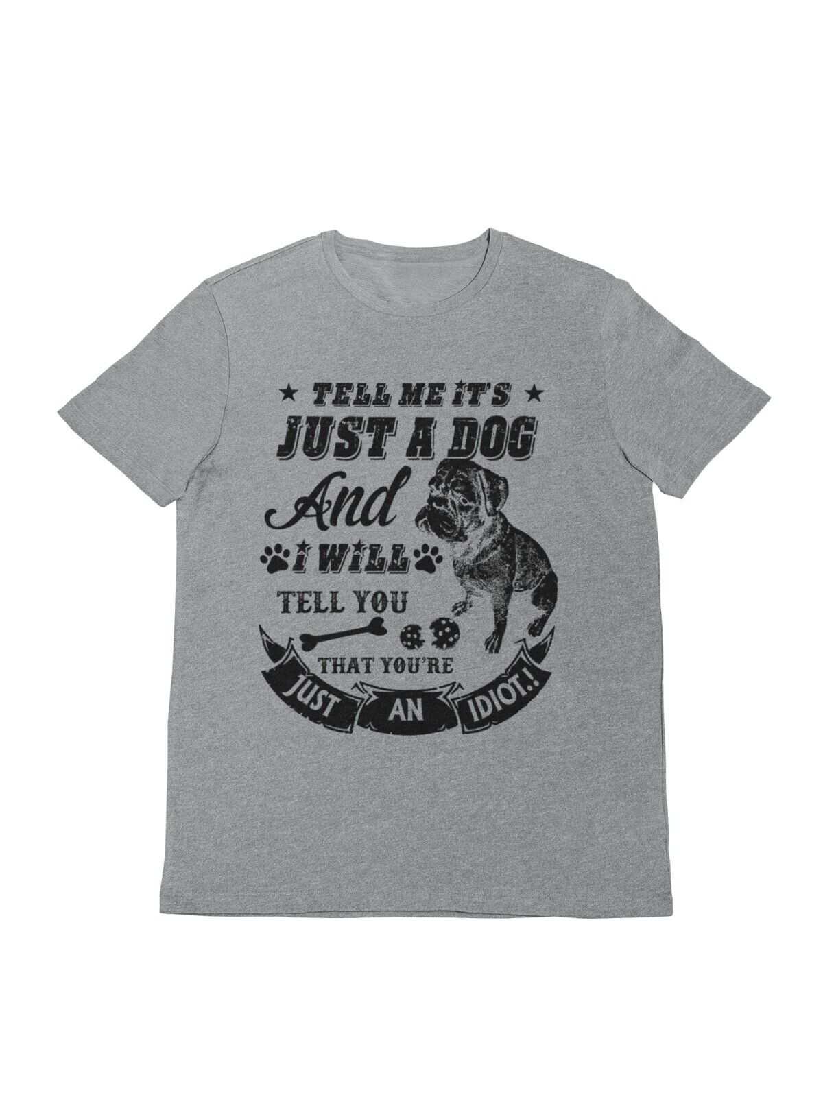 Tell Me It's Just A Dog And I Will Tell You That You're  An Idiot T ShGalaxy Tees