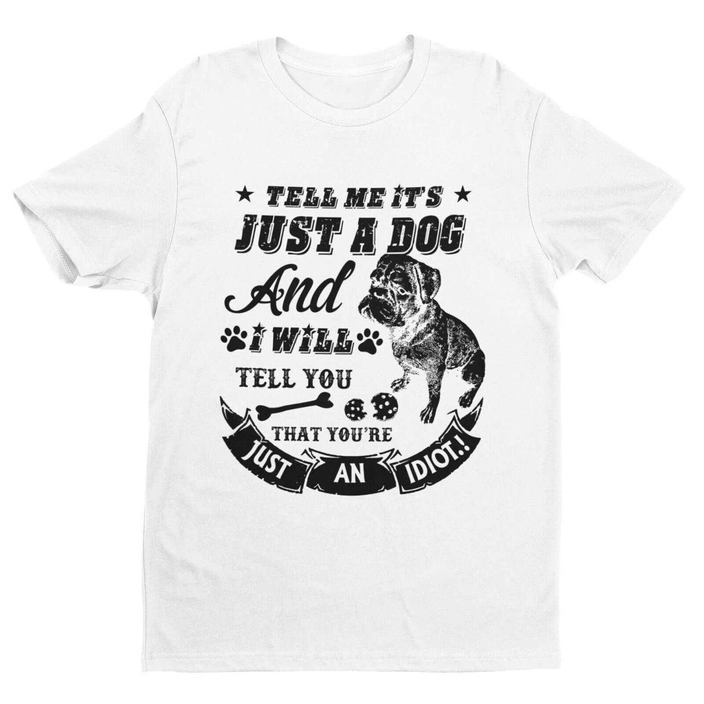 Tell Me It's Just A Dog And I Will Tell You That You're  An Idiot T ShGalaxy Tees