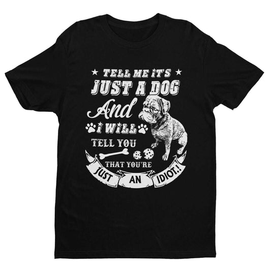 Tell Me It's Just A Dog And I Will Tell You That You're  An Idiot T ShGalaxy Tees