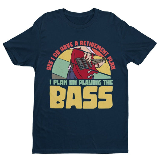 YES I DO HAVE A RETIREMENT PLAN I PLAN ON PLAYING THE BASS Funny GuitaGalaxy Tees