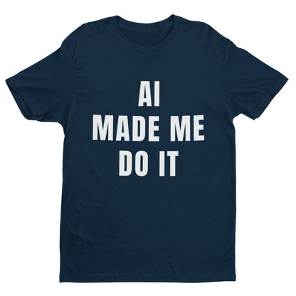 AI Made Me Do It - Minimalist Tech Humour T-Shirt T-Shirt