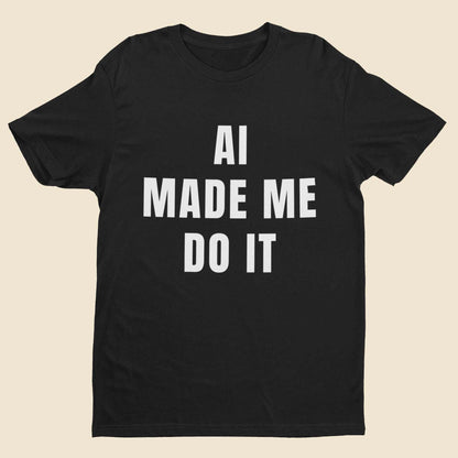 AI Made Me Do It - Minimalist Tech Humour T-Shirt T-Shirt