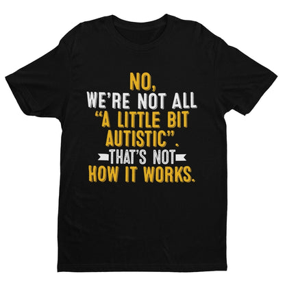 Autism Awareness T-Shirt No We're Not All A Little Bit Autistic T-Shirt Support Gift T-Shirt