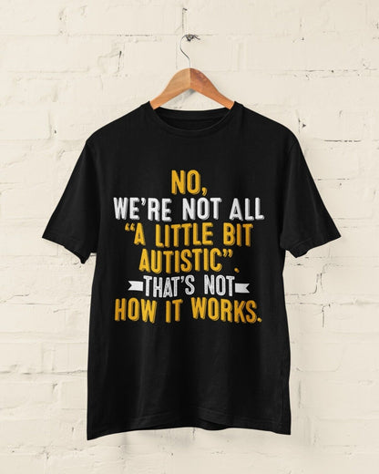 Autism Awareness T-Shirt No We're Not All A Little Bit Autistic T-Shirt Support Gift T-Shirt