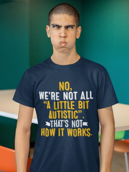 Autism Awareness T-Shirt No We're Not All A Little Bit Autistic T-Shirt Support Gift T-Shirt