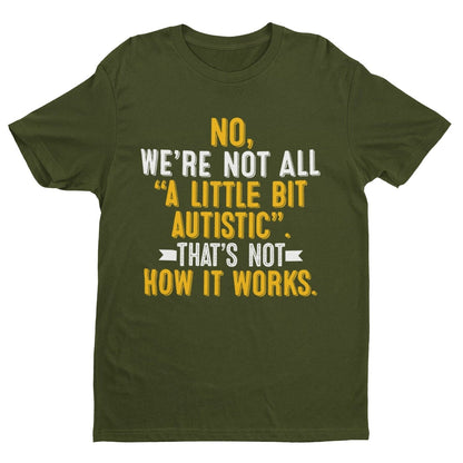 Autism Awareness T-Shirt No We're Not All A Little Bit Autistic T-Shirt Support Gift T-Shirt