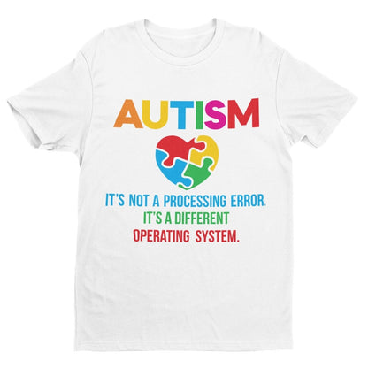 Autism It's Not A Processing Error But A Different Operating System T-Shirt Gift T-Shirt