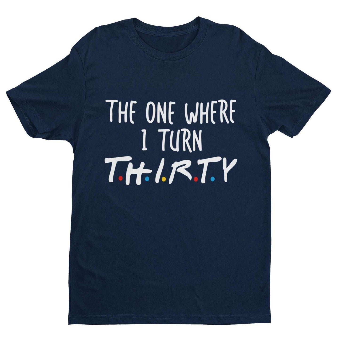 Funny 30th Birthday T-Shirt The One Where I Turn Thirty Friends Font Gift T-Shirt