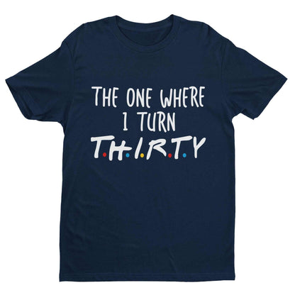 Funny 30th Birthday T-Shirt The One Where I Turn Thirty Friends Font Gift T-Shirt