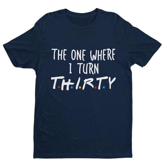 Funny 30th Birthday T-Shirt The One Where I Turn Thirty Friends Font Gift T-Shirt