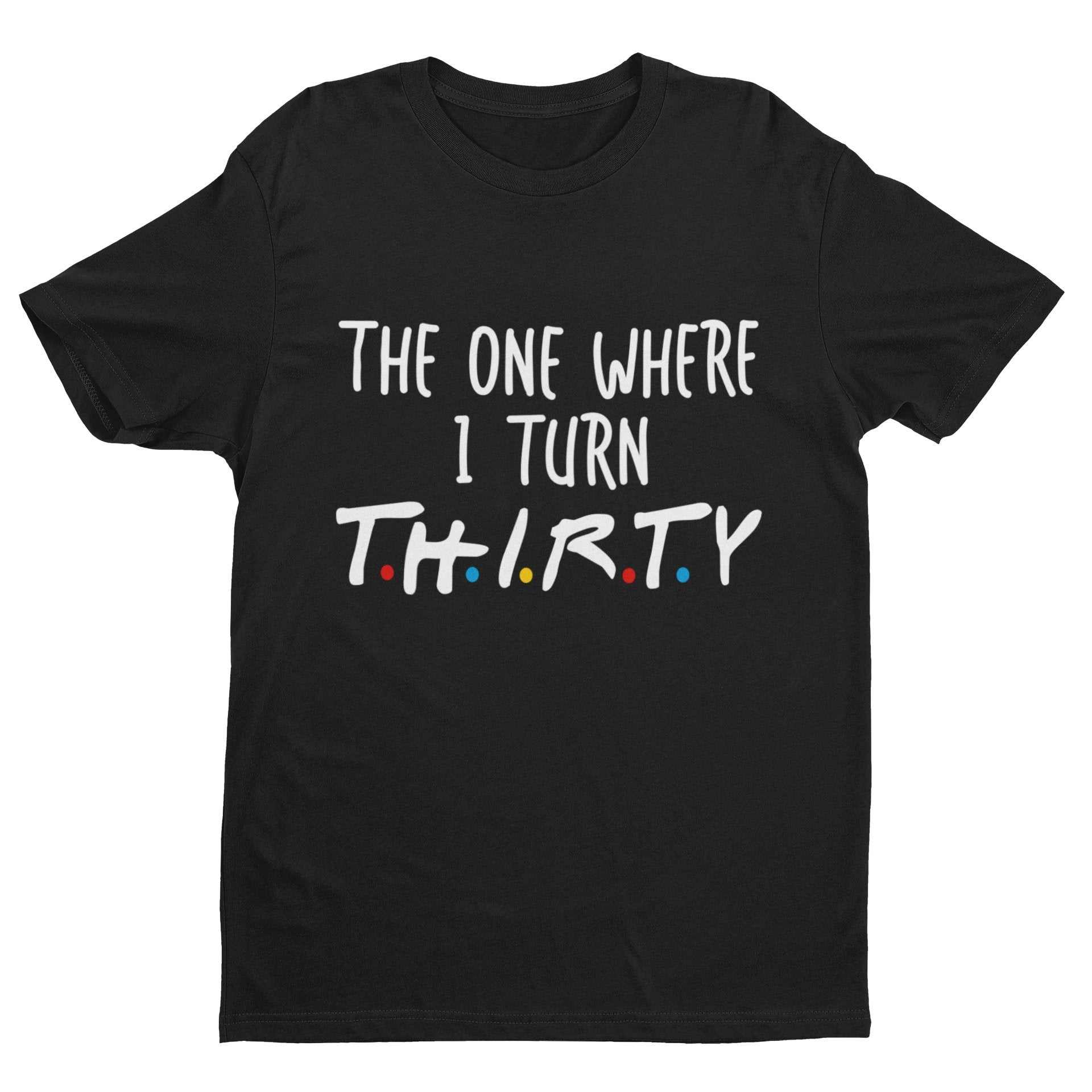 Funny 30th Birthday T-Shirt The One Where I Turn Thirty Friends Font Gift T-Shirt