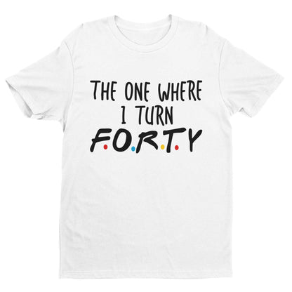 Funny 40th Birthday T-Shirt The One Where I Turn Forty Friends Font Gift T-Shirt