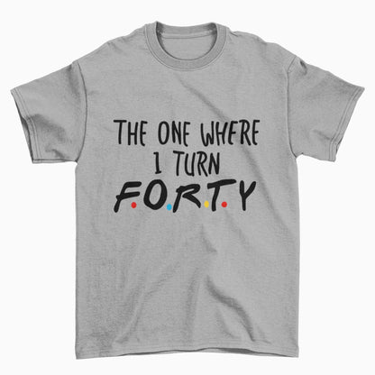 Funny 40th Birthday T-Shirt The One Where I Turn Forty Friends Font Gift T-Shirt