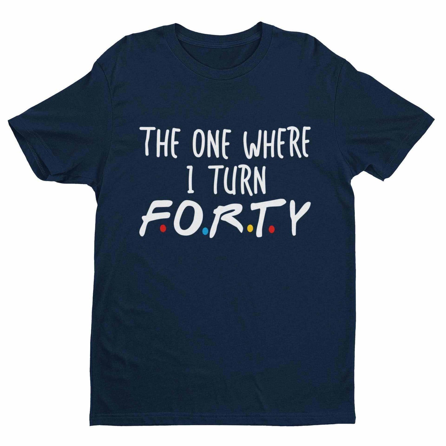 Funny 40th Birthday T-Shirt The One Where I Turn Forty Friends Font Gift T-Shirt