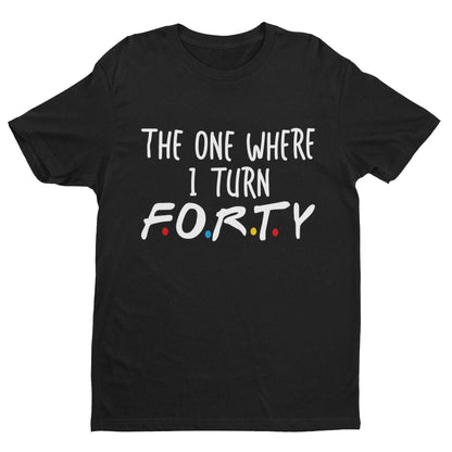 Funny 40th Birthday T-Shirt The One Where I Turn Forty Friends Font Gift T-Shirt