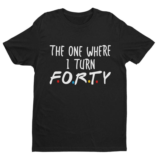 Funny 40th Birthday T-Shirt The One Where I Turn Forty Friends Font Gift T-Shirt