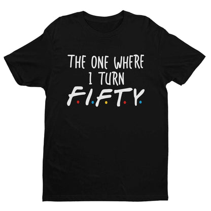 Funny 50th Birthday T-Shirt The One Where I Turn Fifty Friends Font T-Shirt Gift