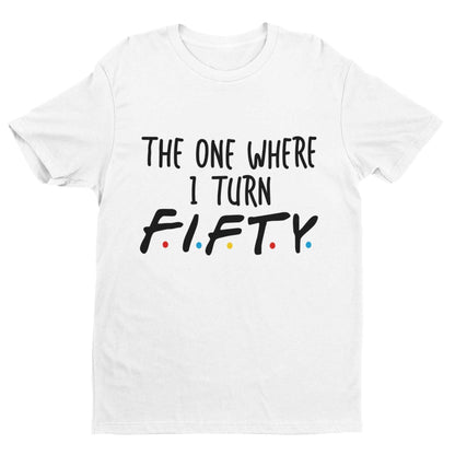 Funny 50th Birthday T-Shirt The One Where I Turn Fifty Friends Font T-Shirt Gift