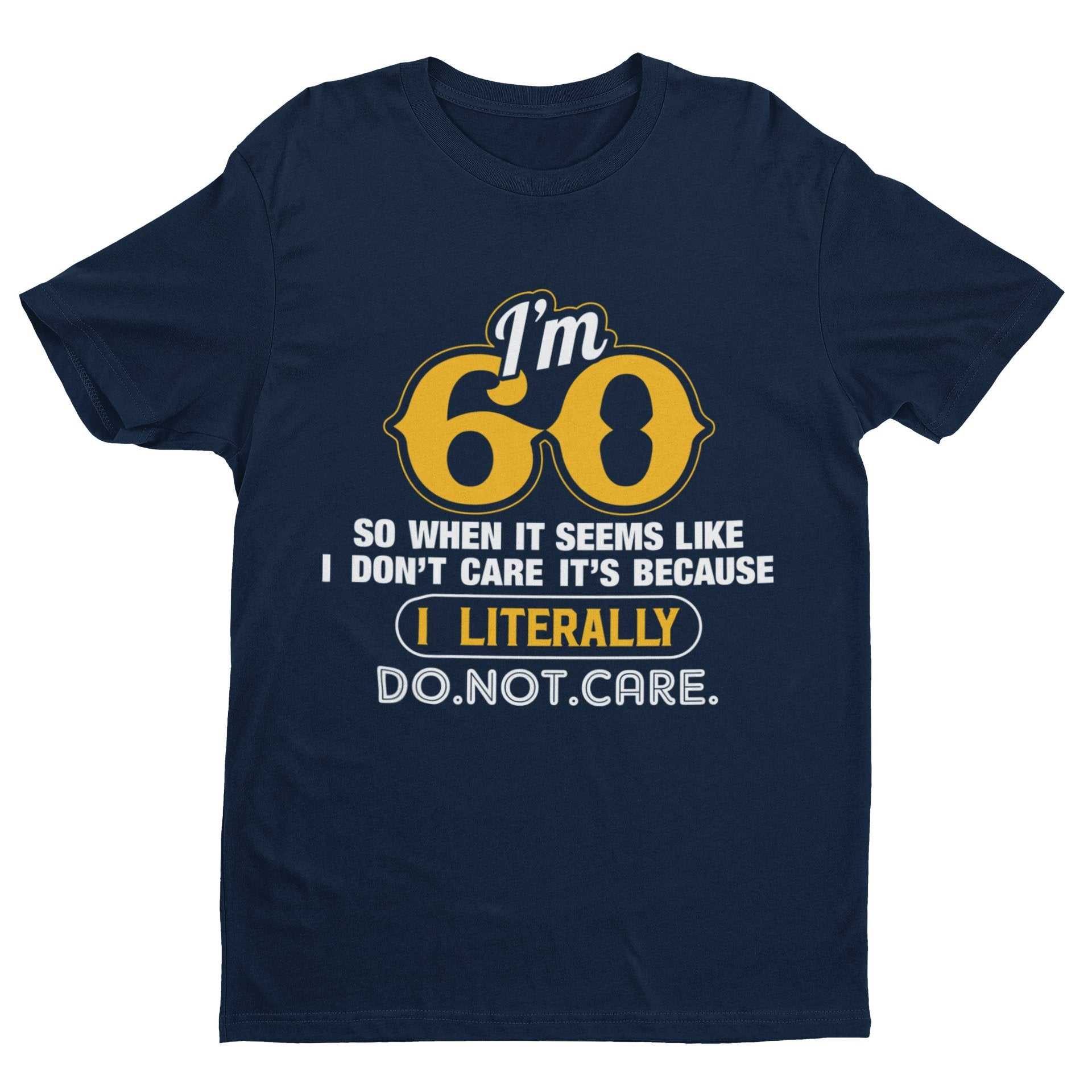 Funny 60th Birthday T-Shirt I'm 60 And I Literally Do Not Care Gift sixty T-Shirt