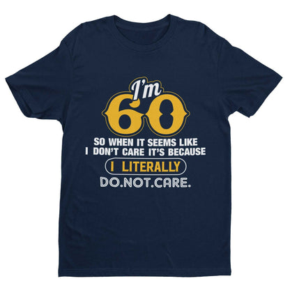 Funny 60th Birthday T-Shirt I'm 60 And I Literally Do Not Care Gift sixty T-Shirt
